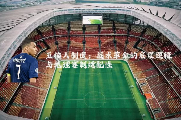 五换人制度:战术革命的底层逻辑与地理赛制适配性