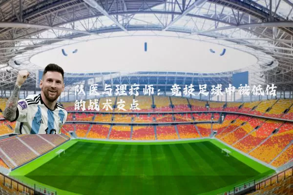 队医与理疗师:竞技足球中被低估的战术支点