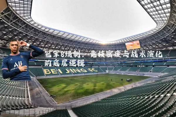 冠军8场制:竞技密度与战术演化的底层逻辑