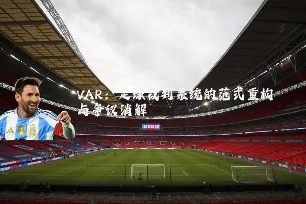 VAR：足球裁判系统的范式重构与争议消解