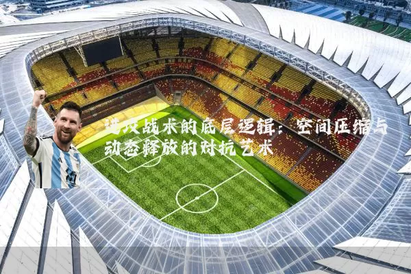 进攻战术的底层逻辑:空间压缩与动态释放的对抗艺术
