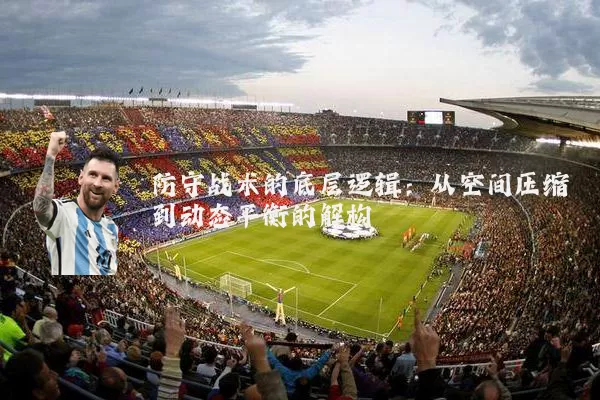 防守战术的底层逻辑:从空间压缩到动态平衡的解构