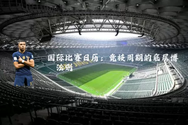 国际比赛日历:竞技周期的底层博弈法则