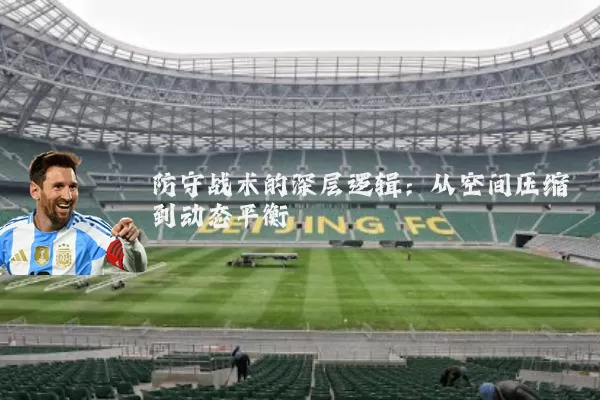 防守战术的深层逻辑：从空间压缩到动态平衡