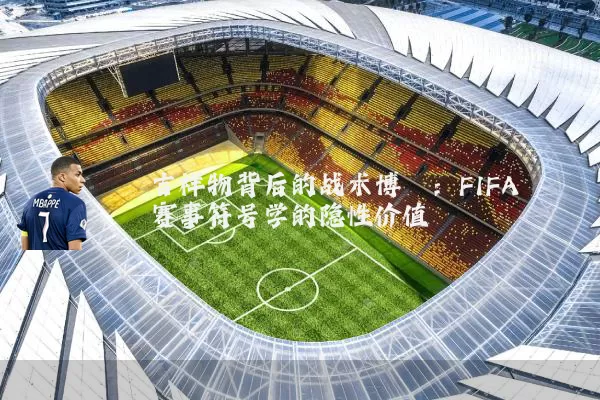 吉祥物背后的战术博弈:FIFA赛事符号学的隐性价值