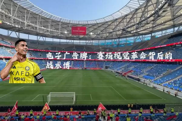 电子广告牌：赛场视觉革命背后的战术博弈