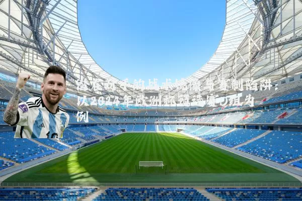 潜在对手的战术镜像与赛制陷阱:以2024年欧洲杯预选赛D组为例
